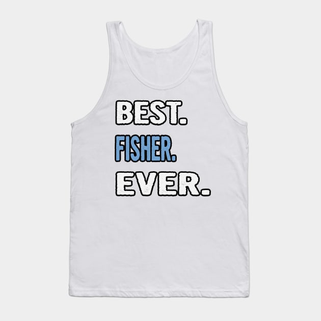 Best. Fisher. Ever. - Birthday Gift Idea Tank Top by divawaddle